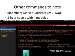 SMU Classification: Restricted
Other commands to note
• Bloomberg Market Concepts BMC <GO>
• 8-hour course with 4 modules
 