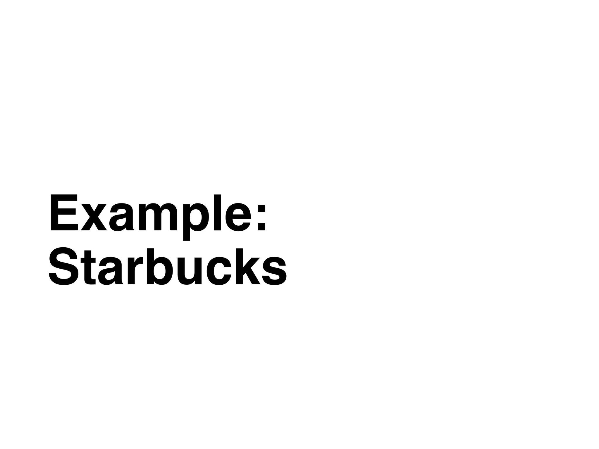 Example:
Starbucks
 