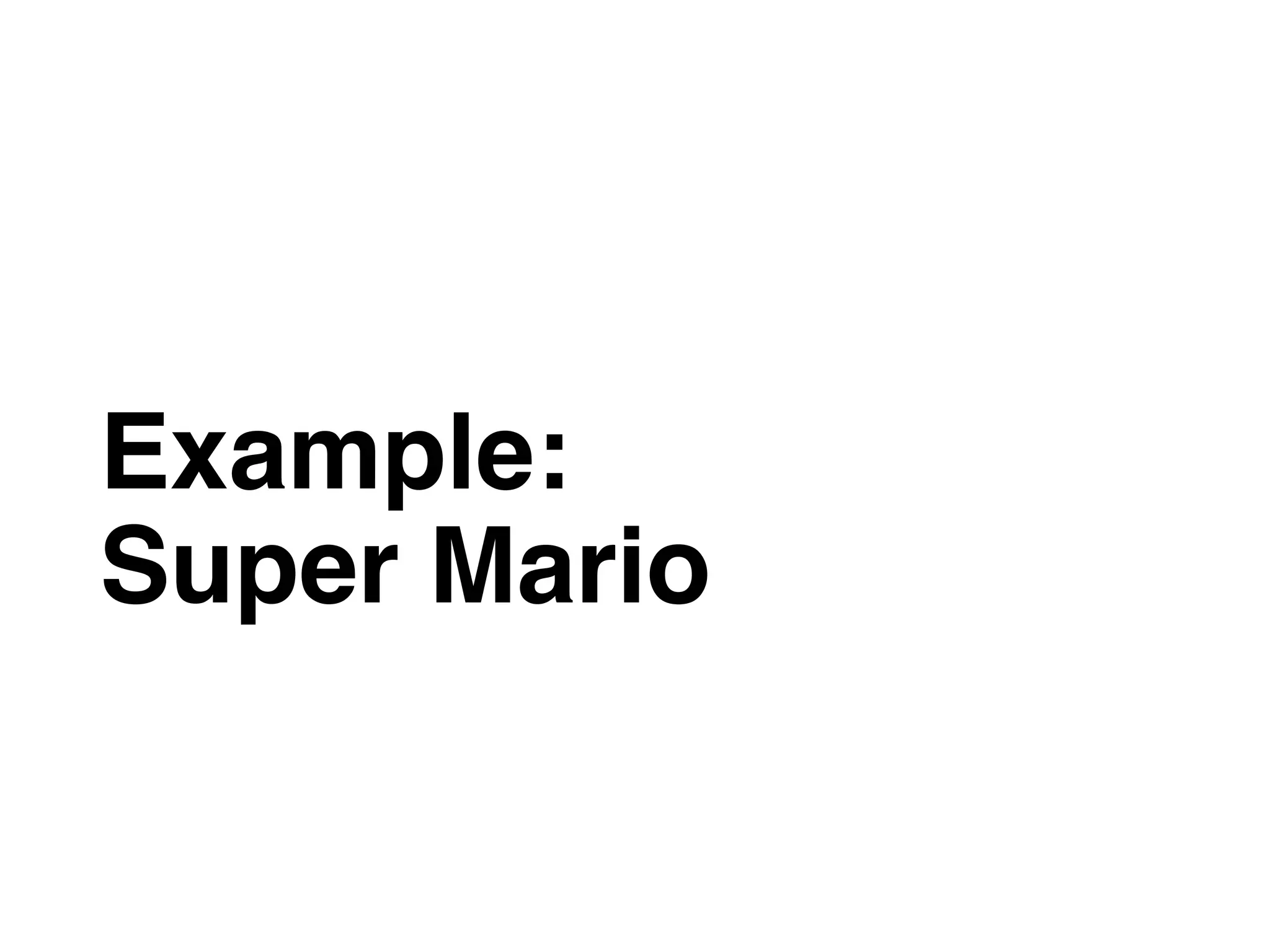 Example:
Super Mario
 