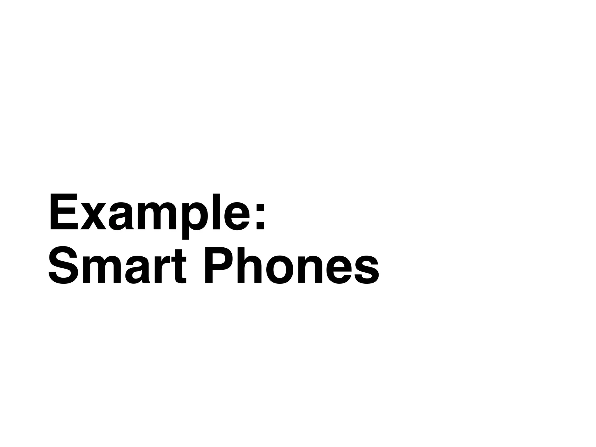 Example:
Smart Phones
 