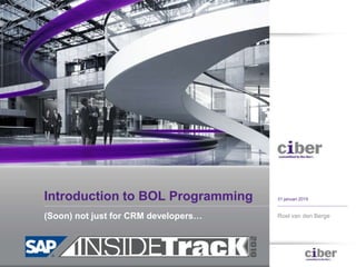 Introduction to BOL Programming
(Soon) not just for CRM developers… Roel van den Berge
31 januari 2015
 