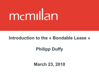 Introduction to the « Bondable Lease » Philipp Duffy March 23, 2010 