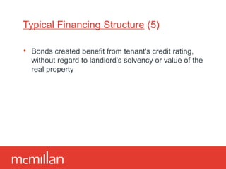 Typical Financing Structure  (5) Bonds created benefit from tenant ' s credit rating, without regard to landlord ' s solvency or value of the real property 