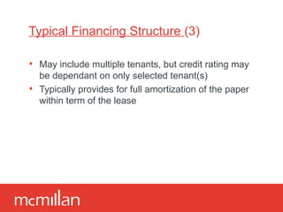 Typical Financing Structure  (3) May include multiple tenants, but credit rating may be dependant on only selected tenant(s) Typically provides for full amortization of the paper within term of the lease 