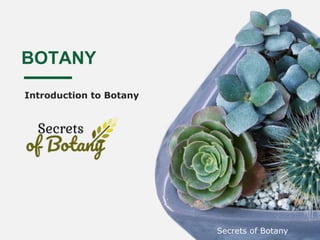 BOTANY
Introduction to Botany
Secrets of Botany
 