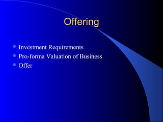 Offering

 InvestmentRequirements
 Pro-forma Valuation of Business
 Offer
 