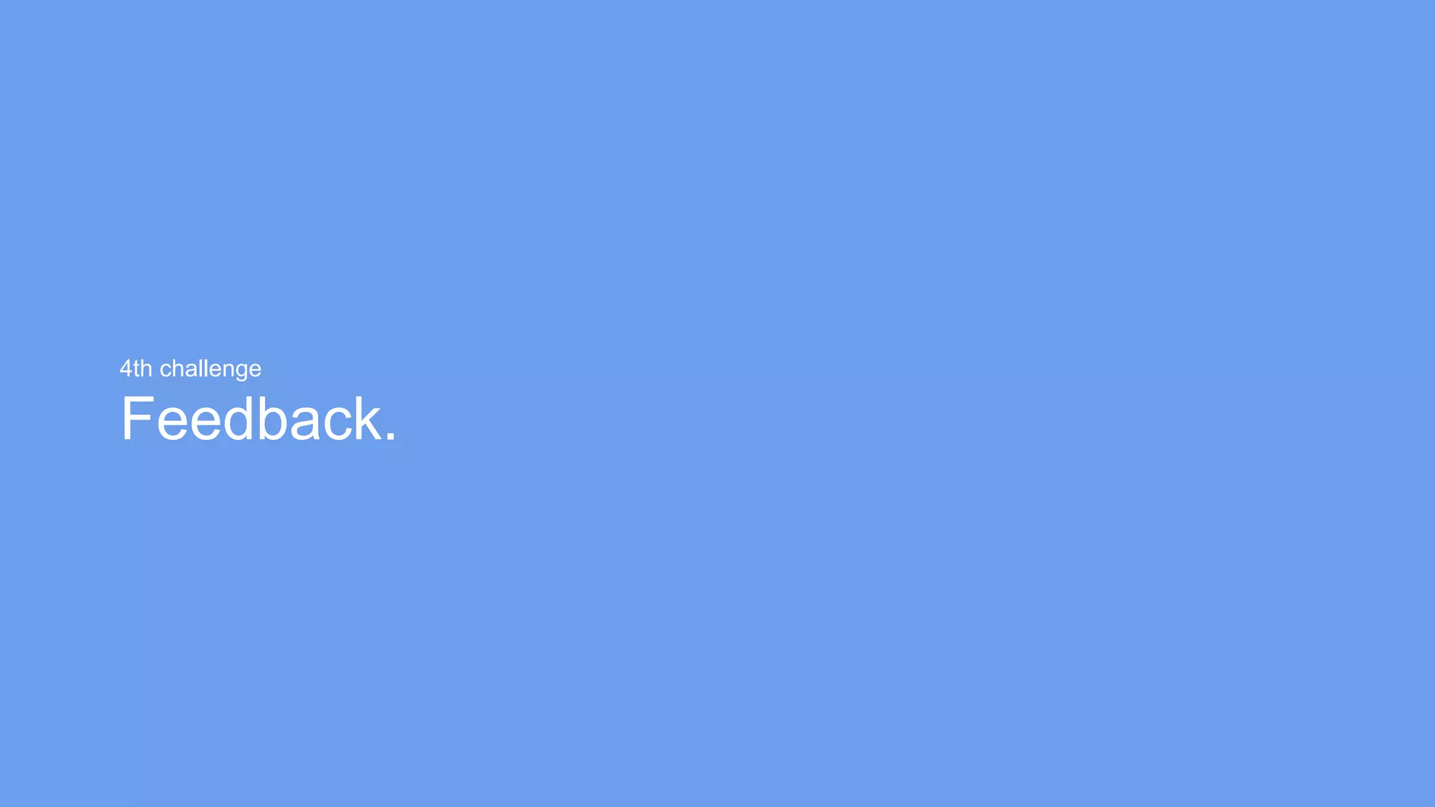 4th challenge
Feedback.
 