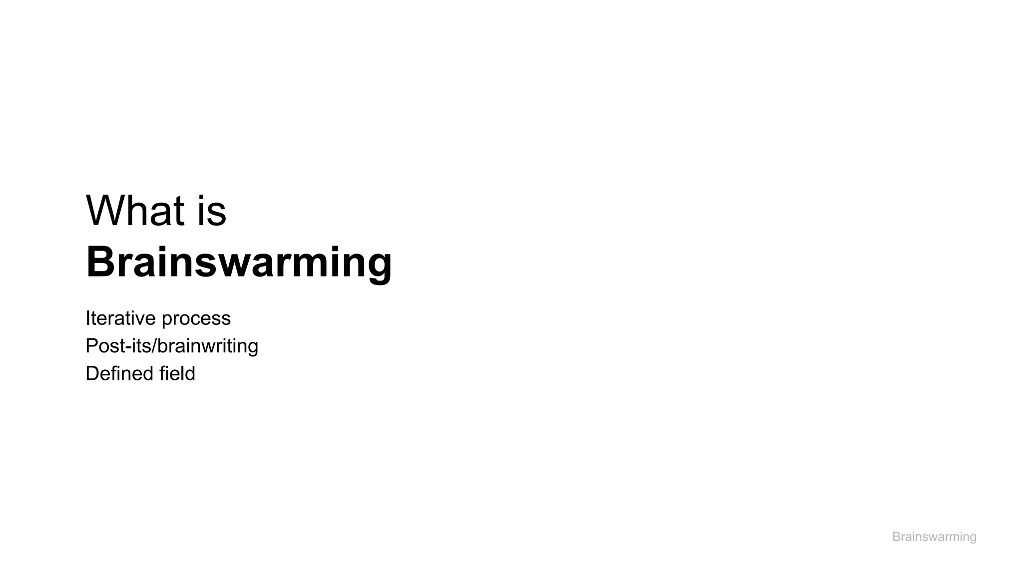 What is
Brainswarming
Brainswarming
Iterative process
Post-its/brainwriting
Defined field
 