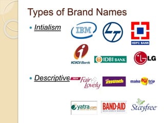 Types of Brand Names 
 Intialism 
 Descriptive 
 