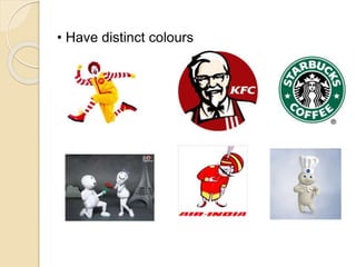 • Have distinct colours 
 