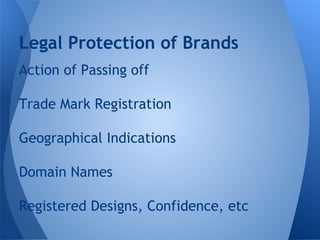 Action of Passing off
Trade Mark Registration
Geographical Indications
Domain Names
Registered Designs, Confidence, etc
Legal Protection of Brands
 