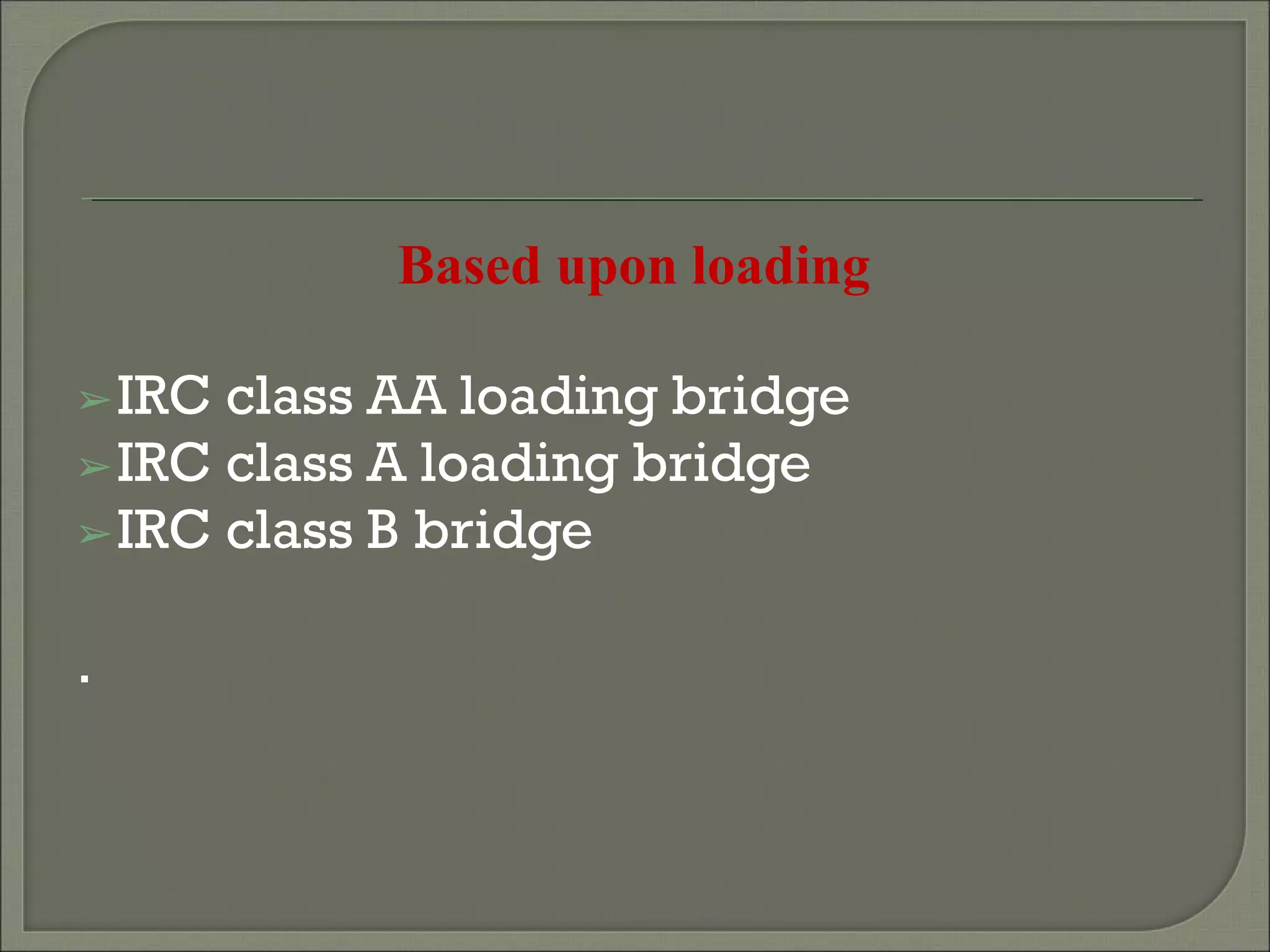 Based upon loading
➢IRC class AA loading bridge
➢IRC class A loading bridge
➢IRC class B bridge
.
 