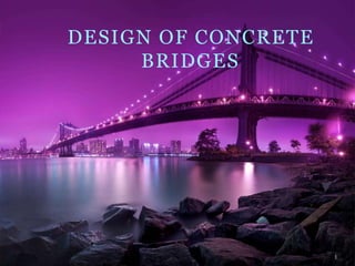 DESIGN OF CONCRETE
BRIDGES
1
 