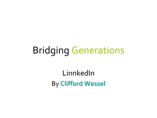 Bridging Generations

       LinnkedIn
    By Clifford Wessel
 
