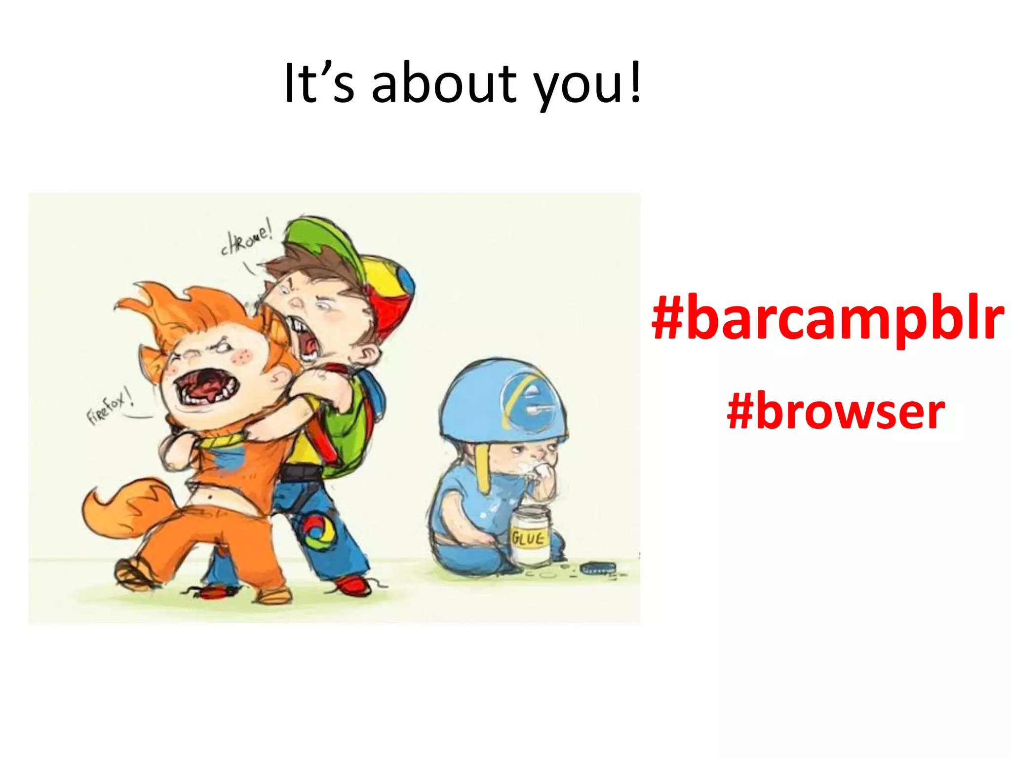 It’s about you!
#barcampblr
#browser
 