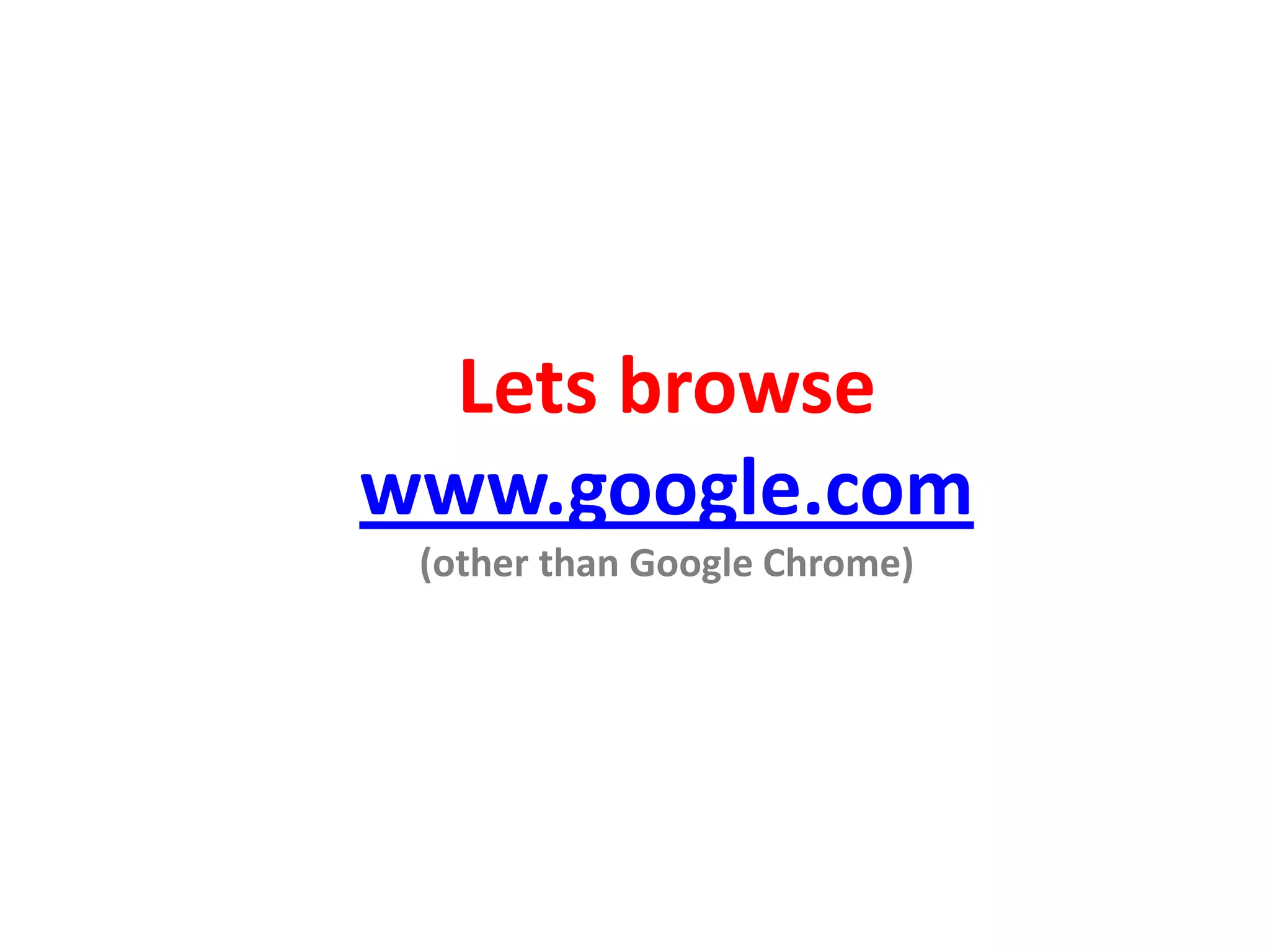 Lets browse
www.google.com
(other than Google Chrome)
 