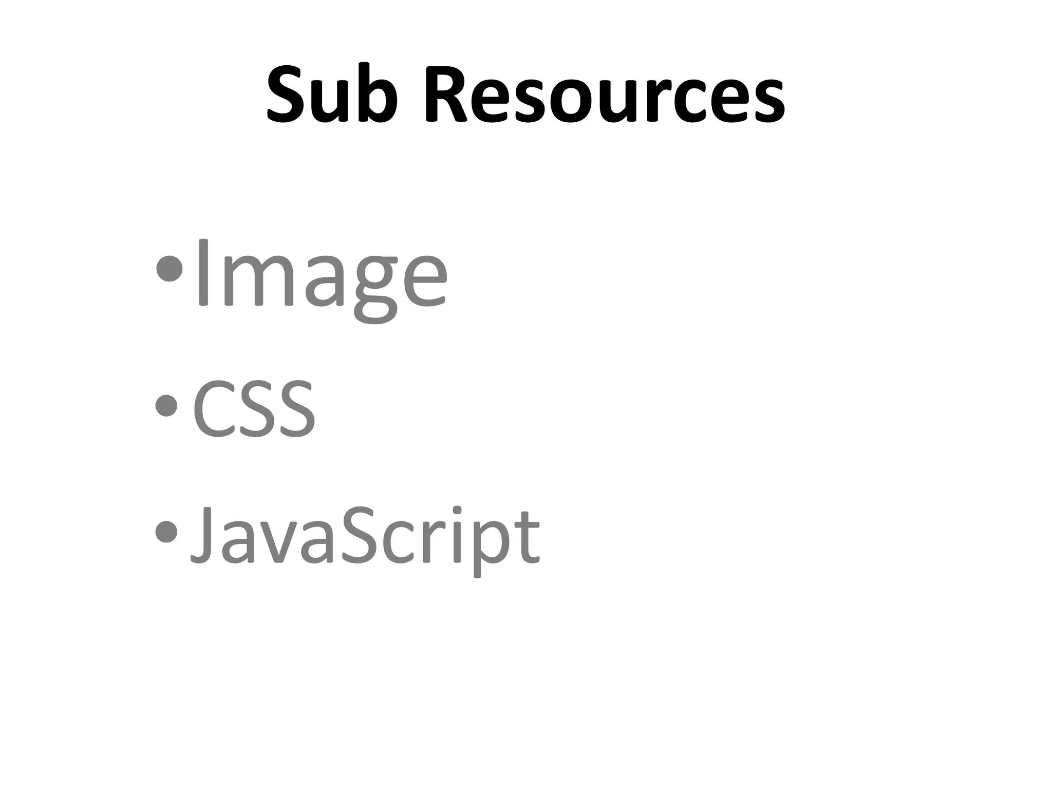 •Image
•CSS
•JavaScript
Sub Resources
 