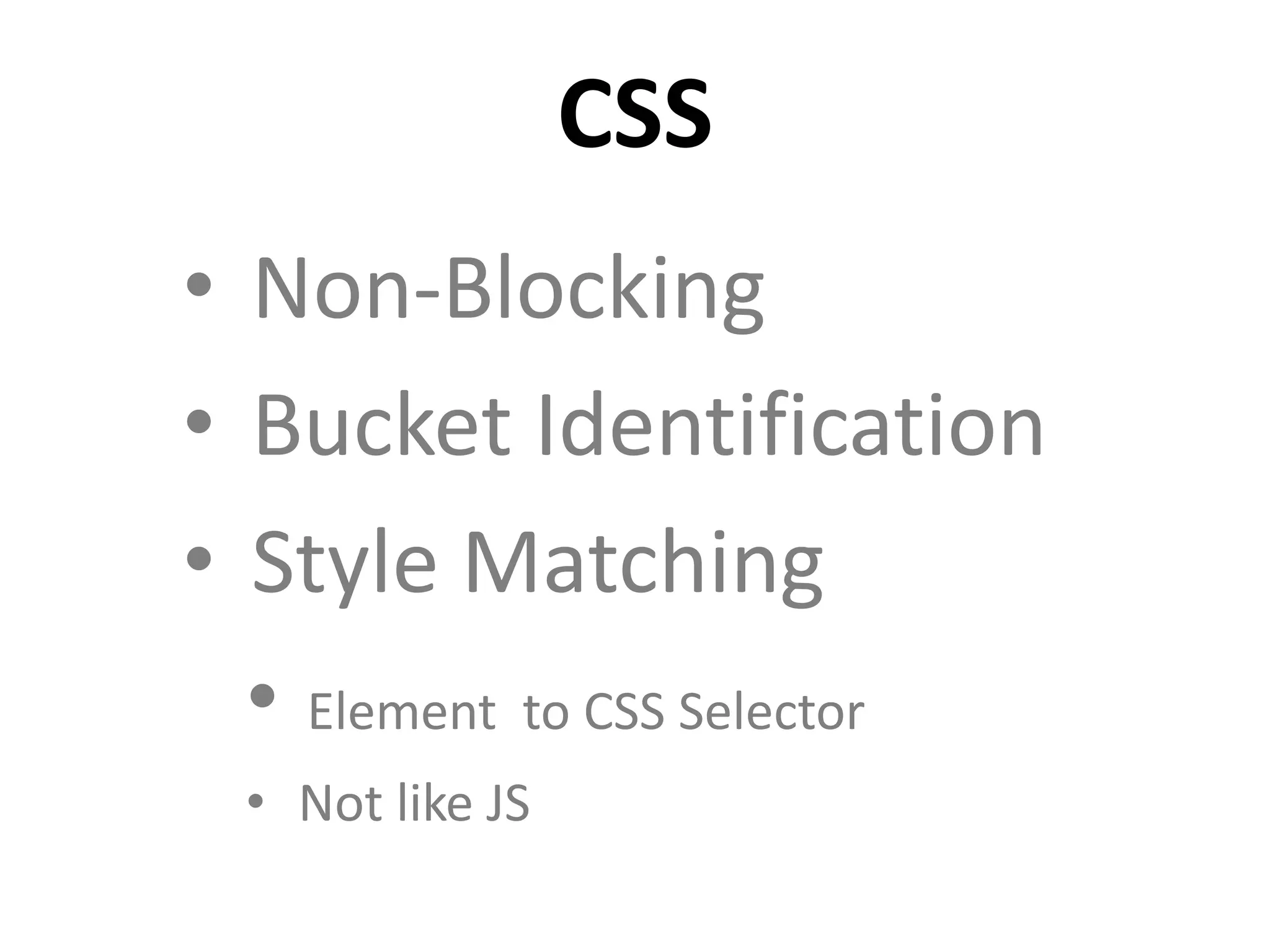 • Non-Blocking
• Bucket Identification
• Style Matching
• Element to CSS Selector
• Not like JS
CSS
 