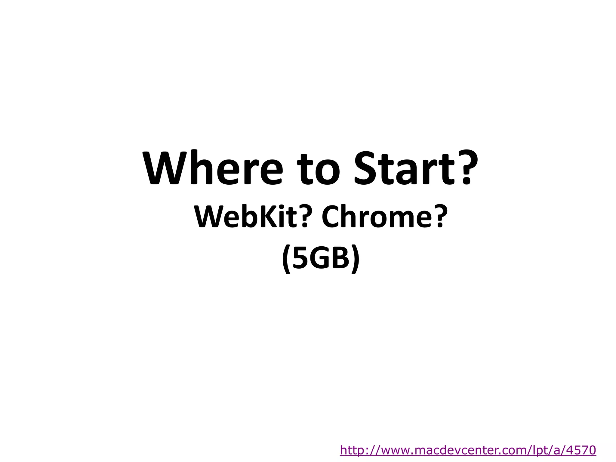 Where to Start?
http://www.macdevcenter.com/lpt/a/4570
WebKit? Chrome?
(5GB)
 