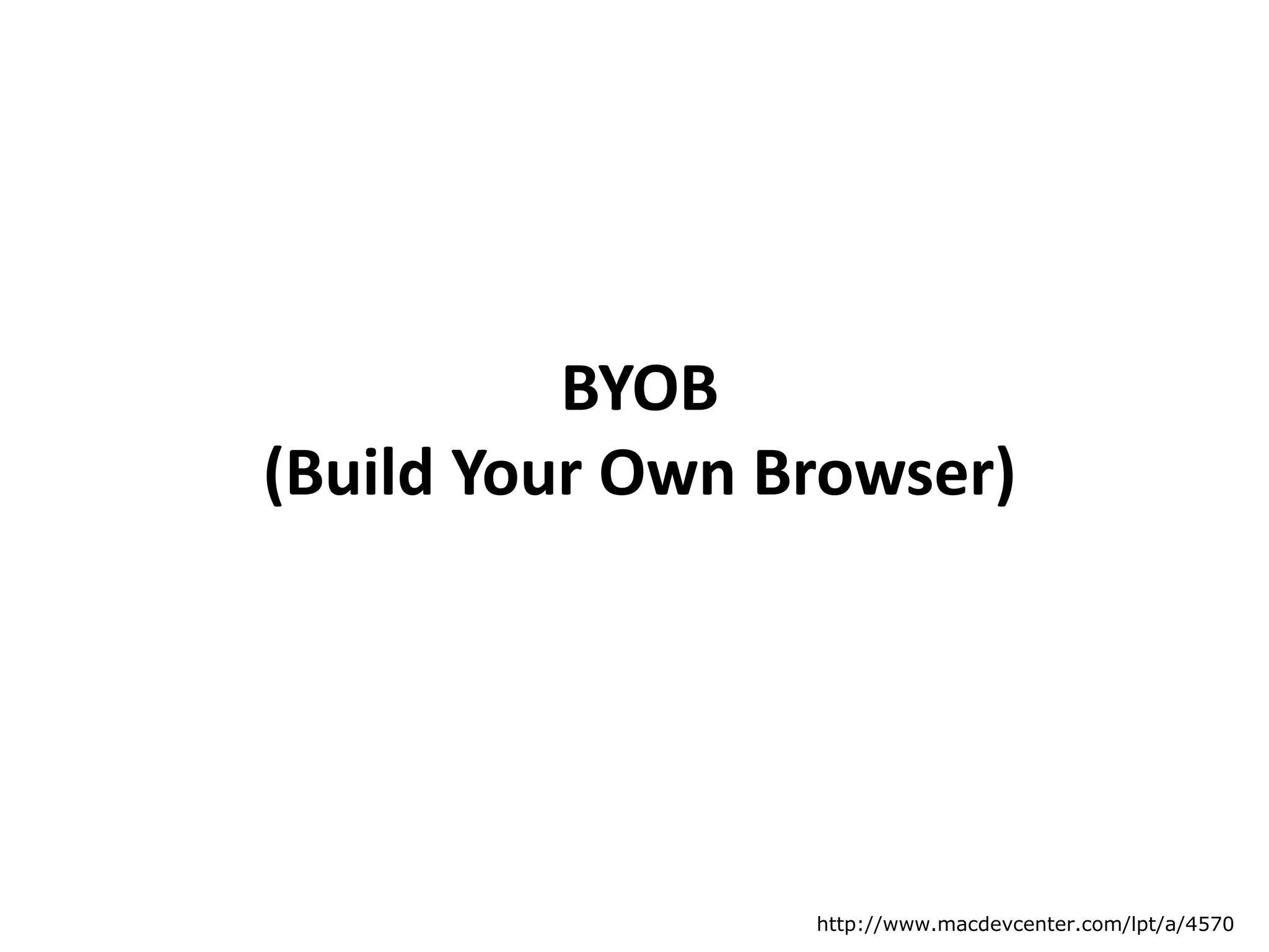 BYOB
(Build Your Own Browser)
http://www.macdevcenter.com/lpt/a/4570
 