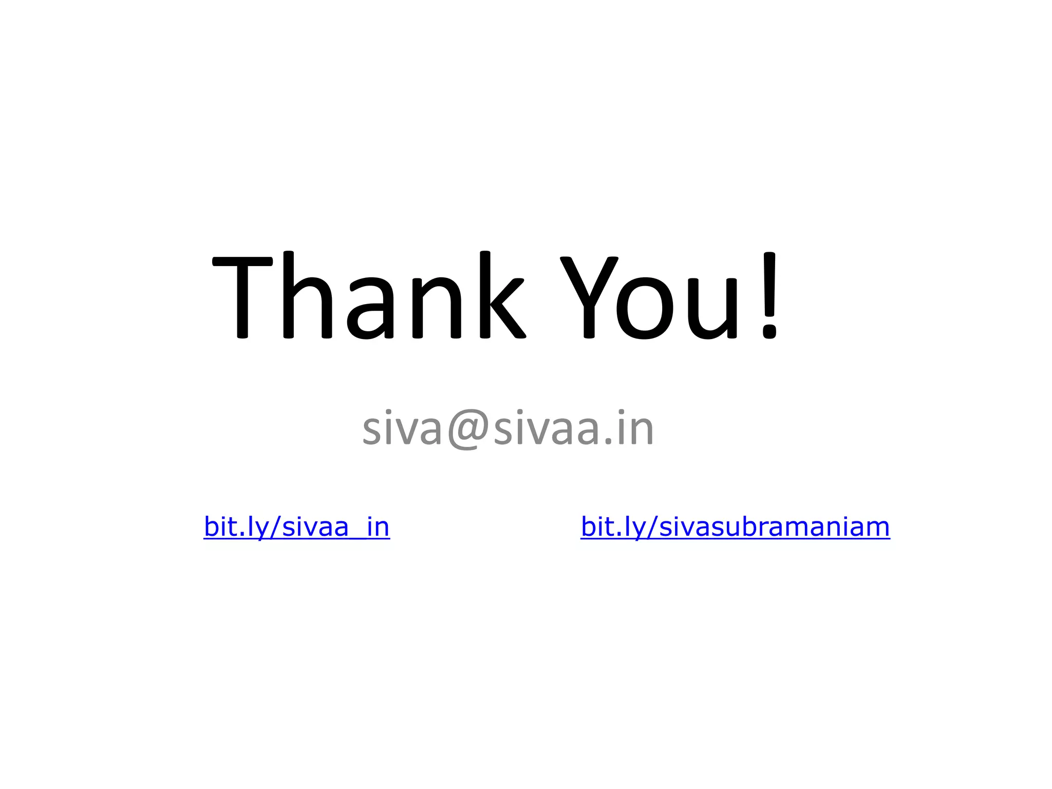 Thank You!
siva@sivaa.in
bit.ly/sivasubramaniambit.ly/sivaa_in
 