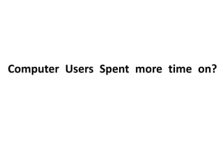 Computer Users Spent more time on?
 