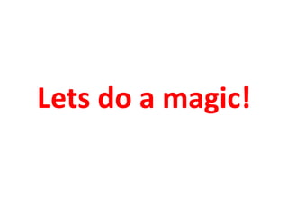 Lets do a magic!
 