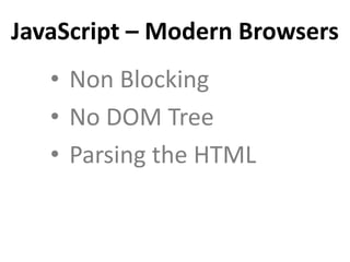 • Non Blocking
• No DOM Tree
• Parsing the HTML
JavaScript – Modern Browsers
 