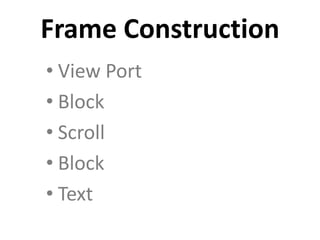 • View Port
• Block
• Scroll
• Block
• Text
Frame Construction
 