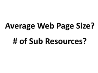Average Web Page Size?
# of Sub Resources?
 