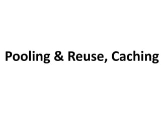 Pooling & Reuse, Caching
 