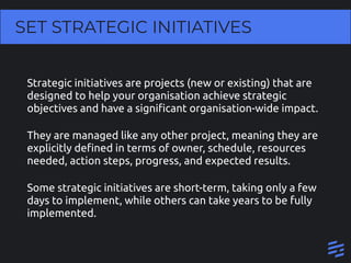 SET STRATEGIC INITIATIVES
Strategic initiatives are projects (new or existing) that are
designed to help your organisation...