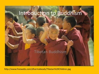 Introduction to Buddhism Tibetan Buddhism http://www.freewebs.com/dharmabeads/Tibetan%20Children.jpg 