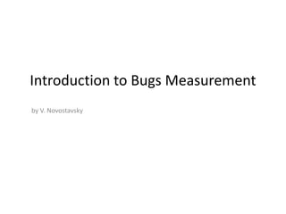 Introduction to Bugs Measurement
by V. Novostavsky
 