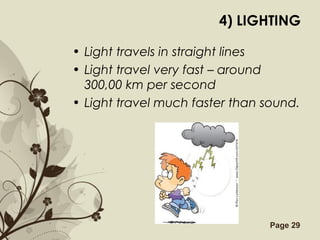 Free Powerpoint Templates Page 29
4) LIGHTING
• Light travels in straight lines
• Light travel very fast – around
300,00 km per second
• Light travel much faster than sound.
 