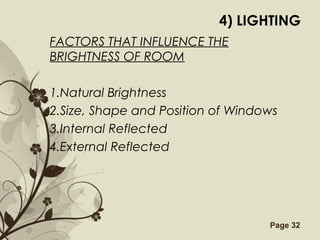 Free Powerpoint Templates Page 32
4) LIGHTING
FACTORS THAT INFLUENCE THE
BRIGHTNESS OF ROOM
1.Natural Brightness
2.Size, Shape and Position of Windows
3.Internal Reflected
4.External Reflected
 