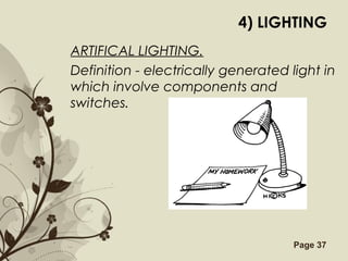 Free Powerpoint Templates Page 37
4) LIGHTING
ARTIFICAL LIGHTING.
Definition - electrically generated light in
which involve components and
switches.
 