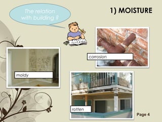 Free Powerpoint Templates Page 4
1) MOISTUREThe relation
with building ?
corrosion
moldy
rotten
 