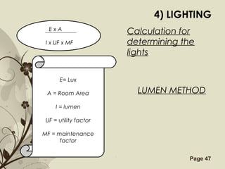 Free Powerpoint Templates Page 47
4) LIGHTING
Calculation for
determining the
lights
LUMEN METHOD
E x A
I x UF x MF
E= Lux
A = Room Area
I = lumen
UF = utility factor
MF = maintenance
factor
 