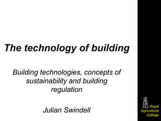The technology of building 
Building technologies, concepts of 
sustainability and building 
regulation 
Julian Swindell 
 