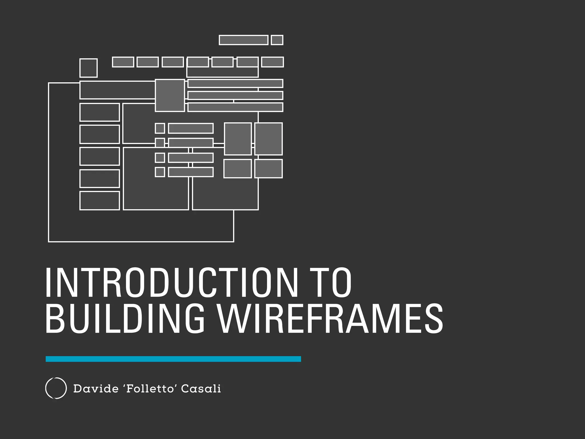 INTRODUCTION TO
BUILDING WIREFRAMES
Davide ‘Folletto’ Casali
 