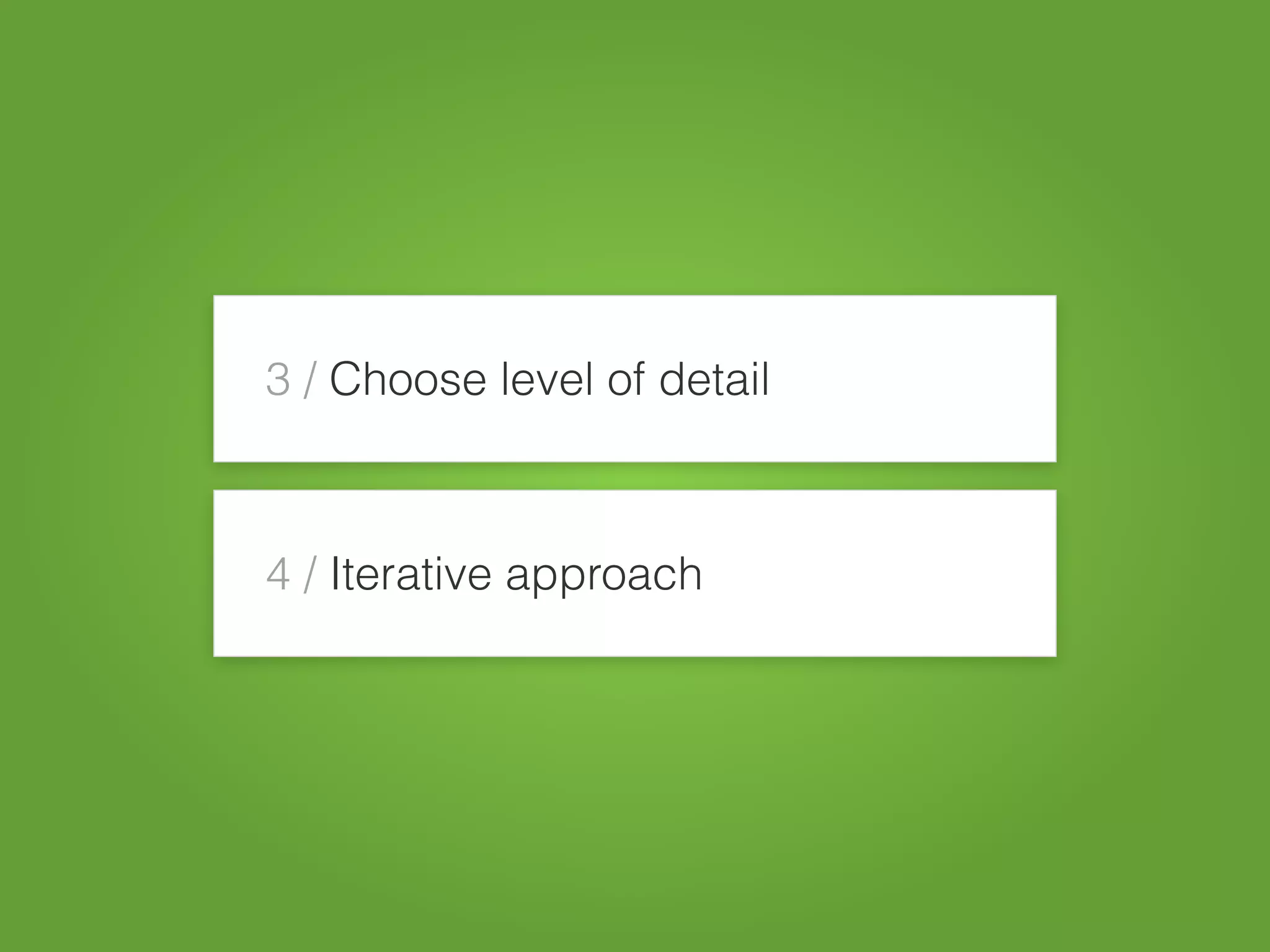 3 / Choose level of detail
4 / Iterative approach
 