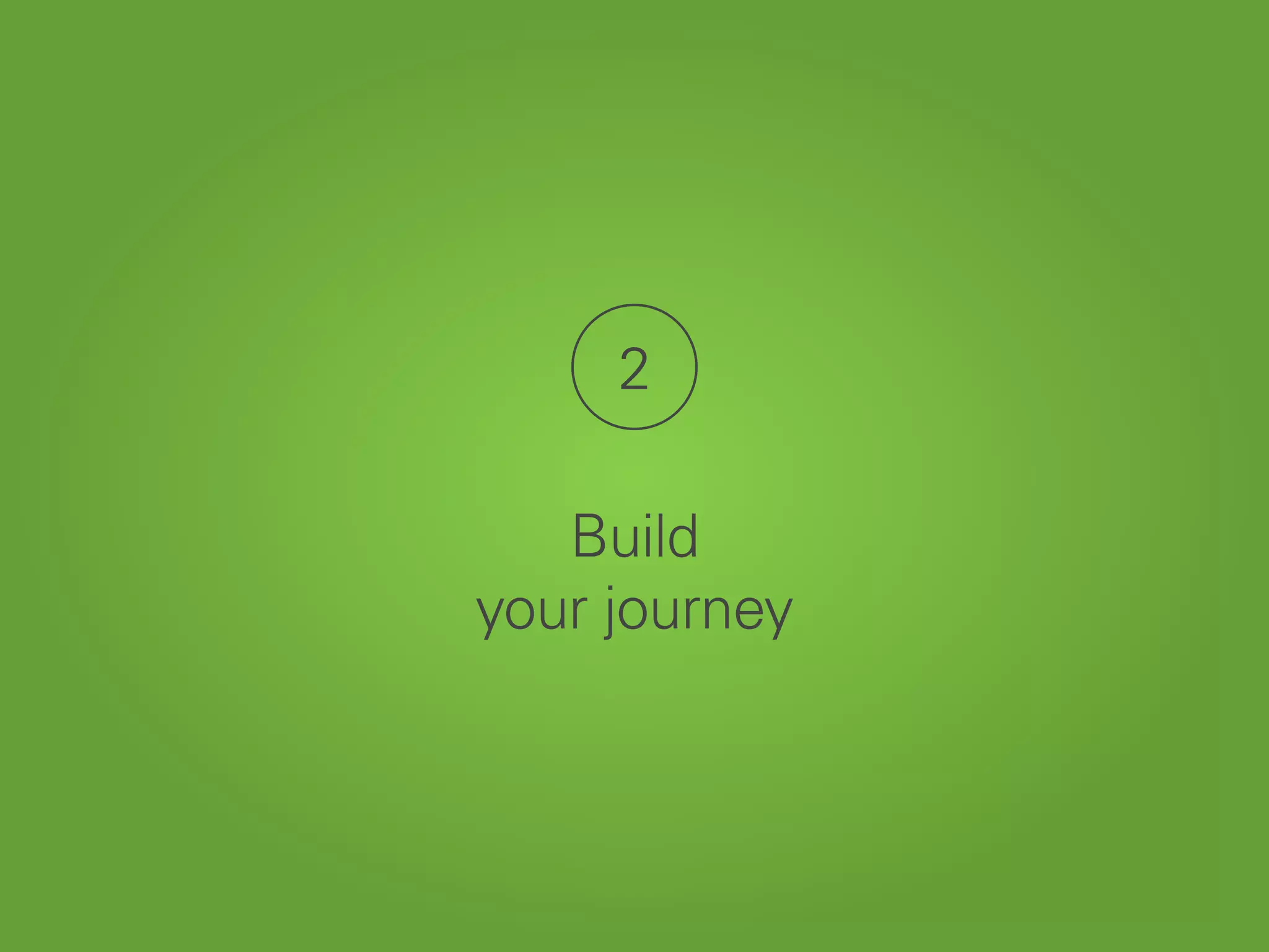 2
Build
your journey
 