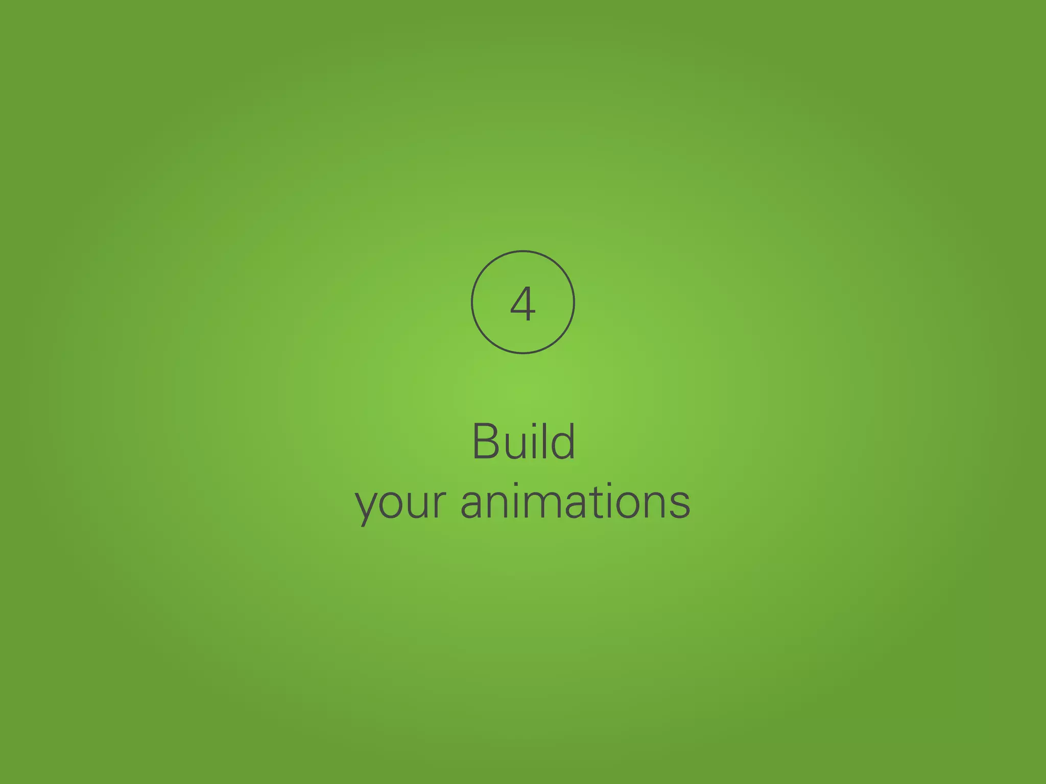 4
Build
your animations
 