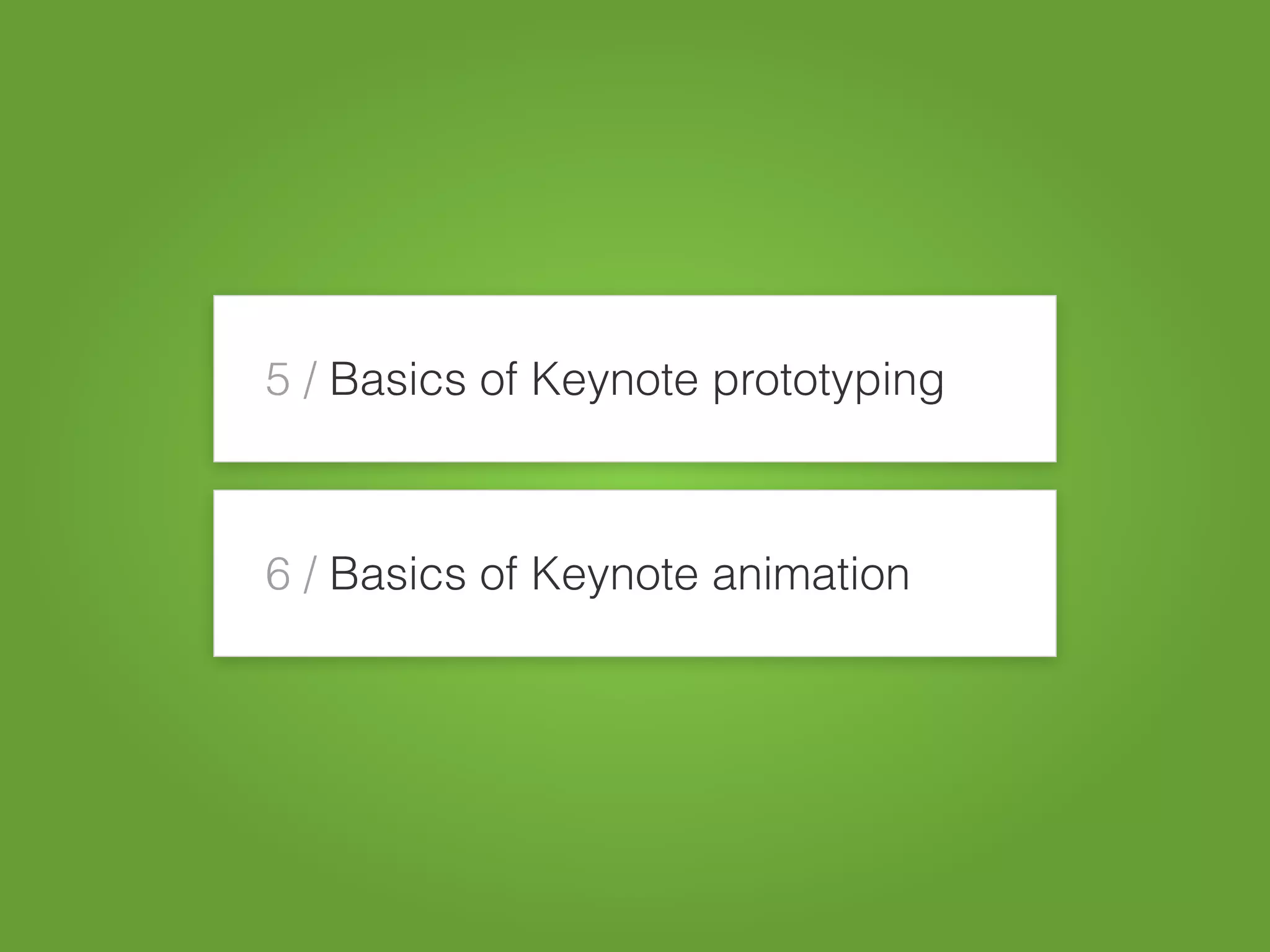 5 / Basics of Keynote prototyping
6 / Basics of Keynote animation
 