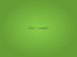 Got 1 week?
 