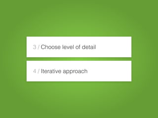 3 / Choose level of detail
4 / Iterative approach
 