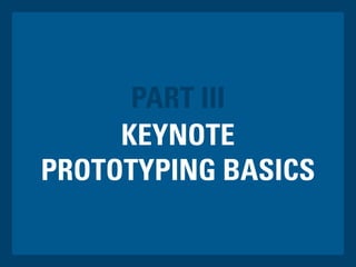 PART III
KEYNOTE
PROTOTYPING BASICS
 