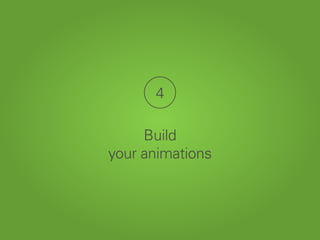 4
Build
your animations
 