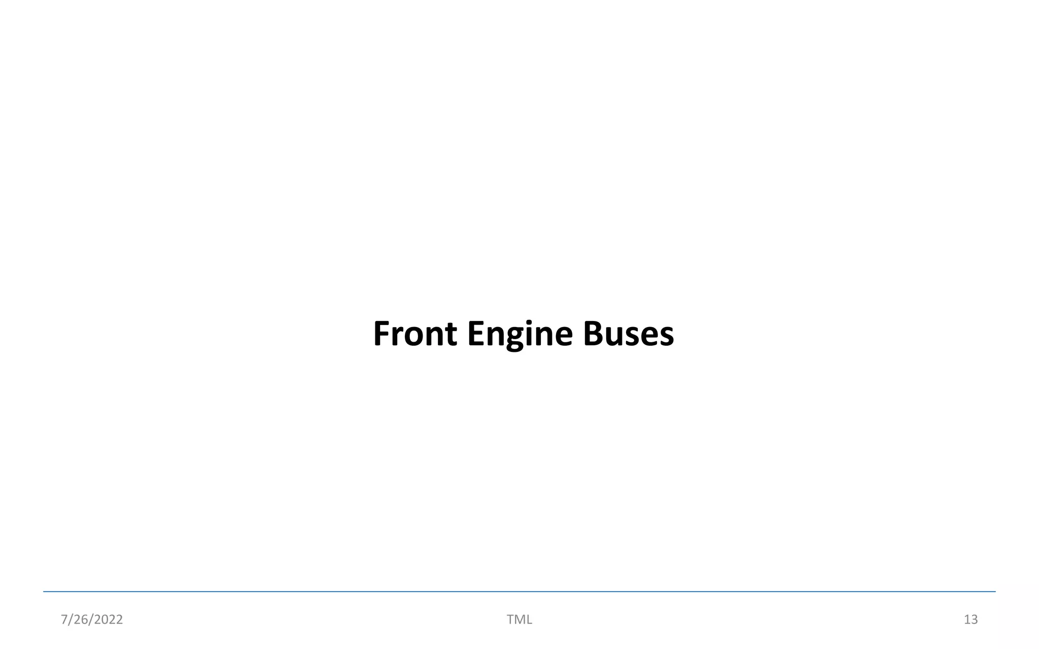 Front Engine Buses
7/26/2022 TML 13
 